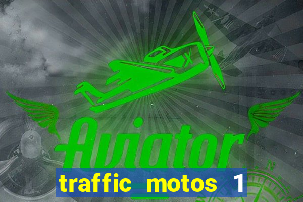 traffic motos 1 dinheiro infinito