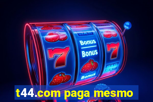 t44.com paga mesmo