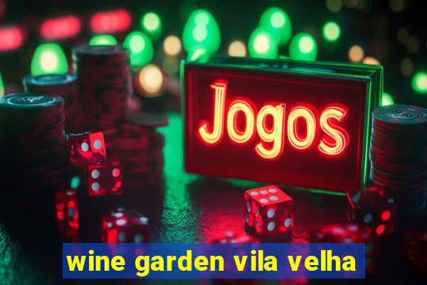 wine garden vila velha