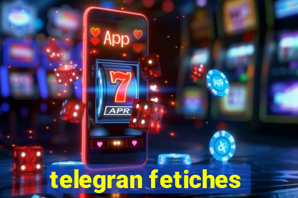 telegran fetiches