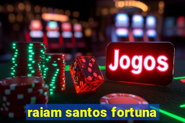 raiam santos fortuna