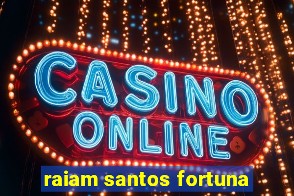 raiam santos fortuna