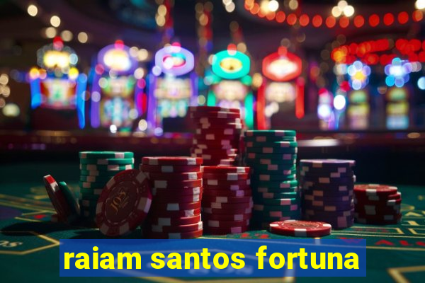 raiam santos fortuna