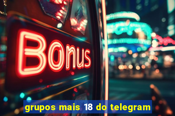 grupos mais 18 do telegram