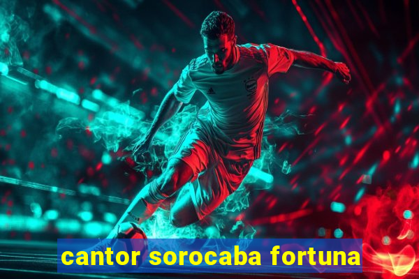 cantor sorocaba fortuna