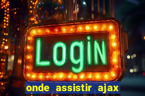 onde assistir ajax x fortuna sittard