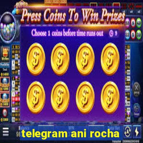 telegram ani rocha