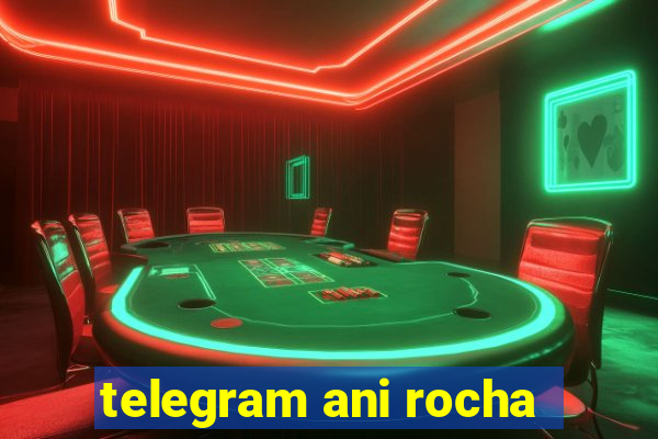 telegram ani rocha