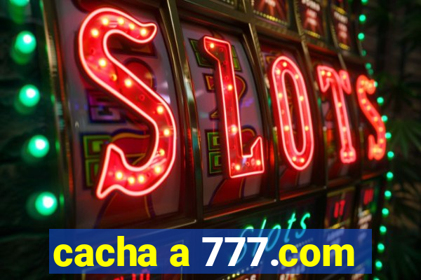 cacha a 777.com