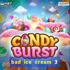 bad ice cream 3 no jogos 360