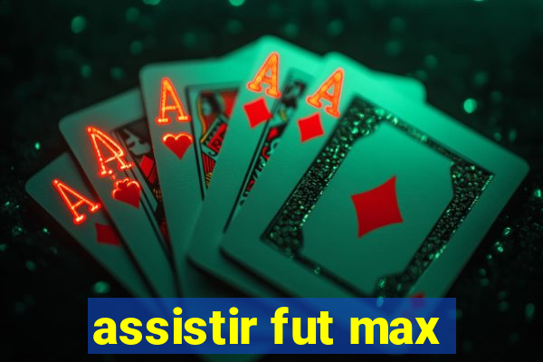 assistir fut max