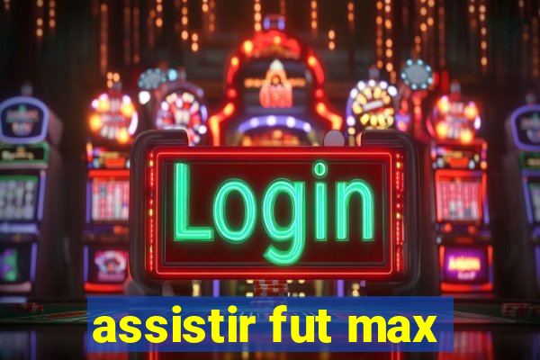 assistir fut max