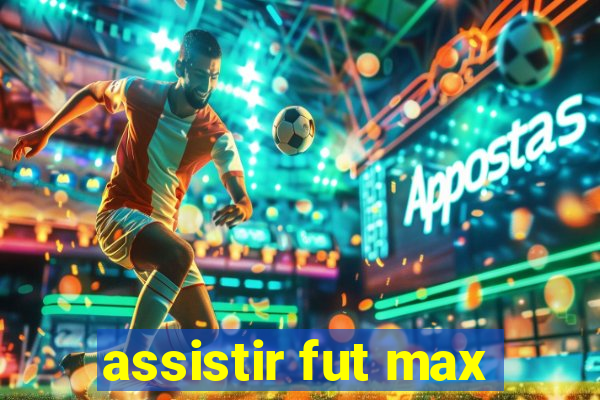 assistir fut max