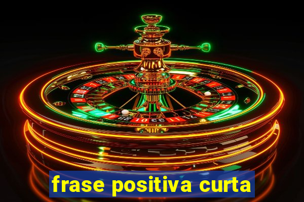 frase positiva curta