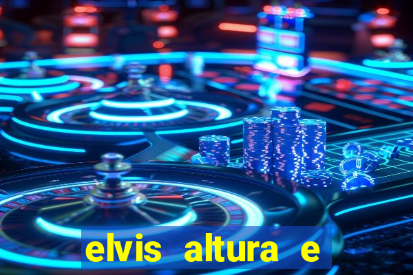 elvis altura e peso elvis presley altura