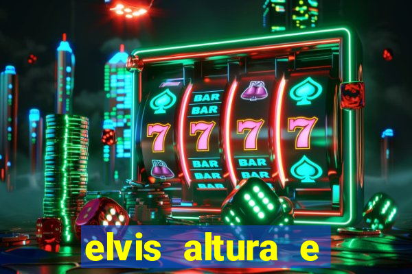 elvis altura e peso elvis presley altura