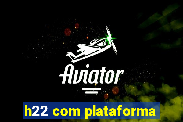 h22 com plataforma