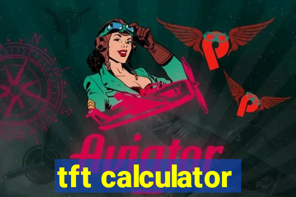 tft calculator