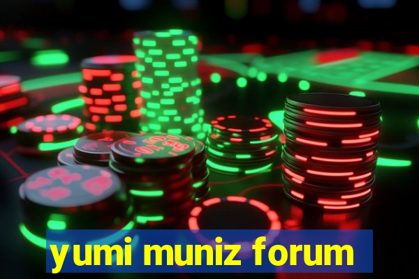 yumi muniz forum