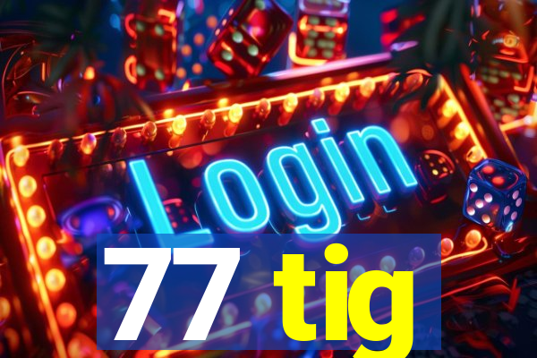 77 tig