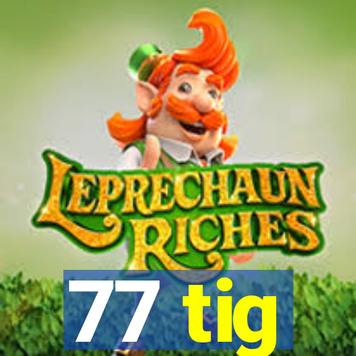 77 tig