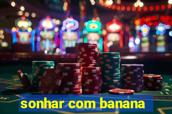 sonhar com banana