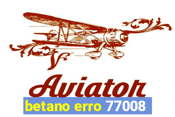 betano erro 77008