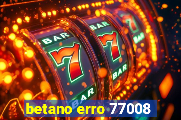 betano erro 77008