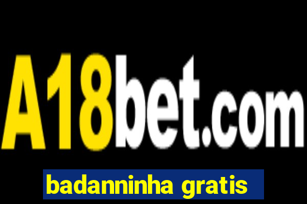 badanninha gratis