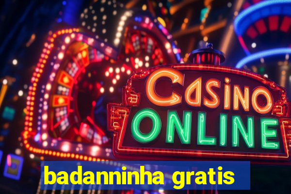 badanninha gratis