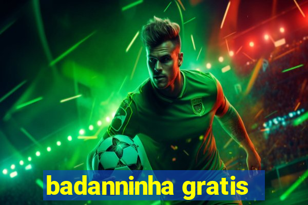 badanninha gratis