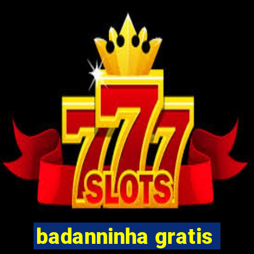 badanninha gratis