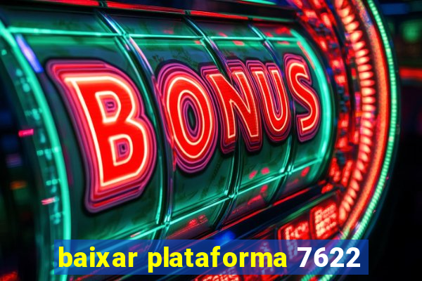 baixar plataforma 7622