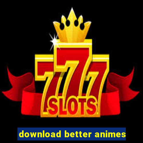 download better animes