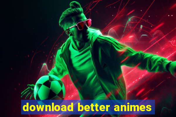 download better animes