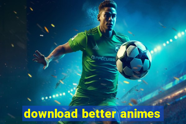 download better animes