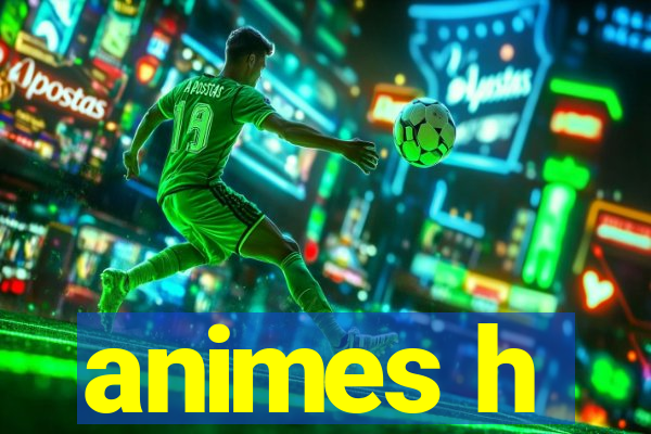 animes h