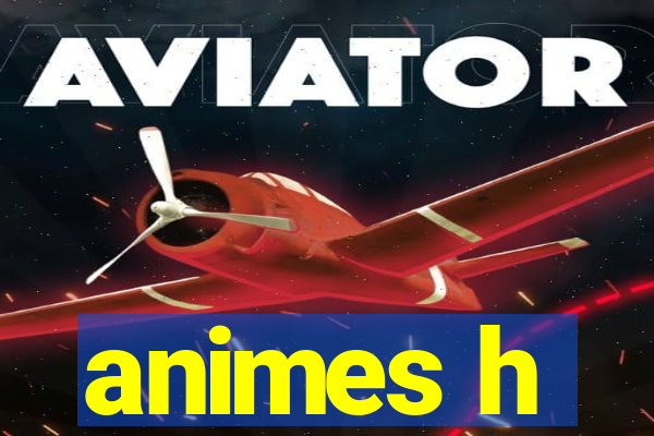 animes h