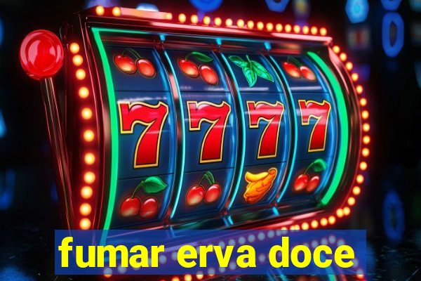 fumar erva doce