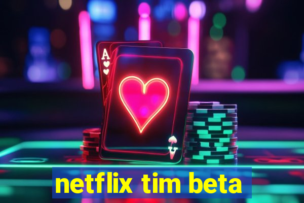 netflix tim beta