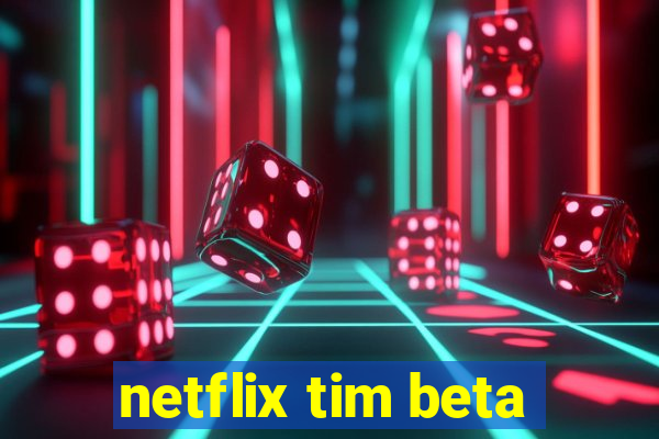 netflix tim beta