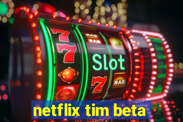 netflix tim beta