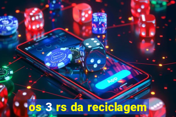 os 3 rs da reciclagem