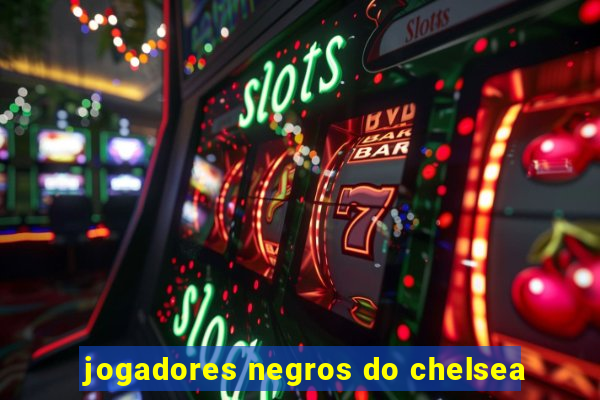 jogadores negros do chelsea