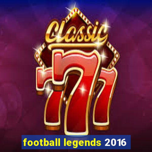 football legends 2016