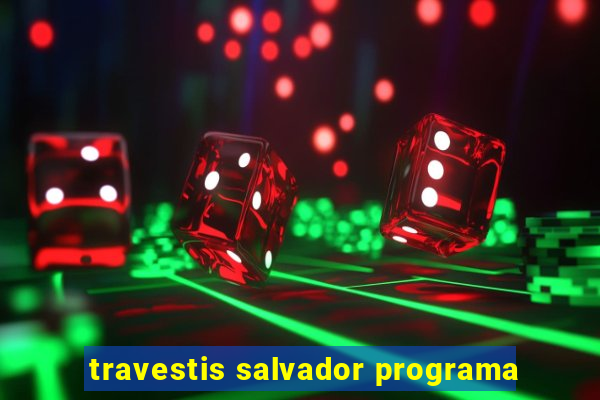 travestis salvador programa