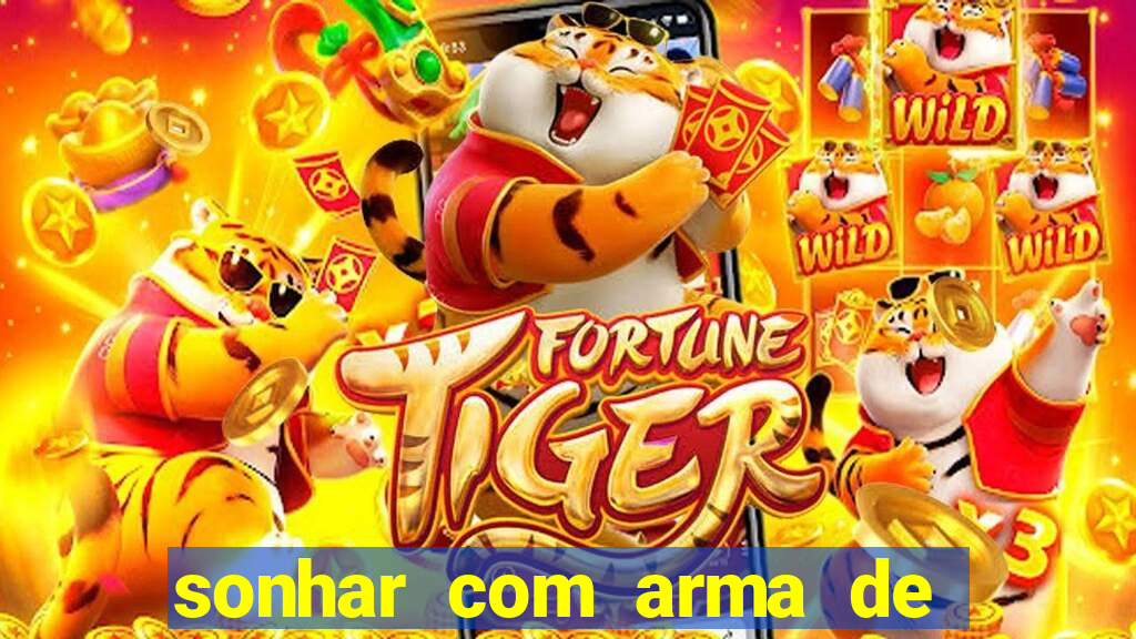 sonhar com arma de fogo no jogo do bicho