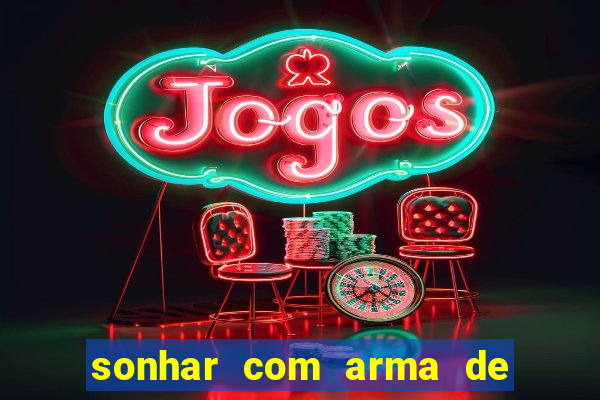 sonhar com arma de fogo no jogo do bicho