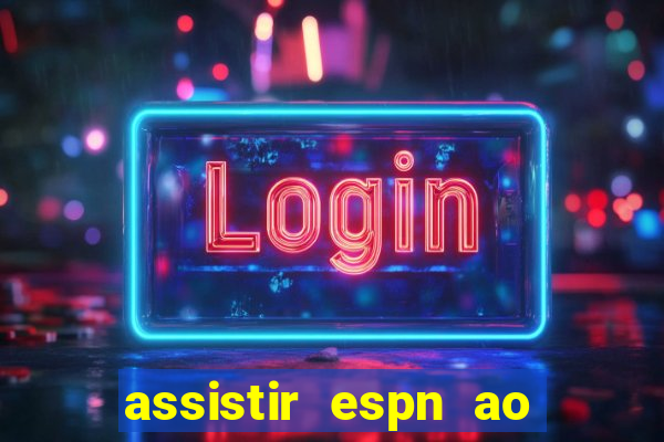 assistir espn ao vivo multicanais