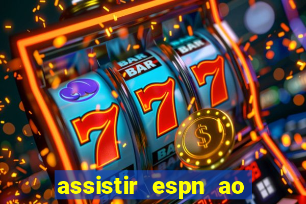 assistir espn ao vivo multicanais